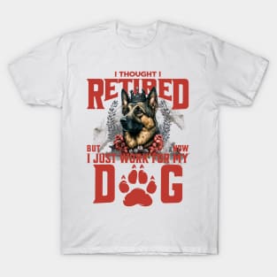 I thought I retired but now I just work for my dog T-Shirt